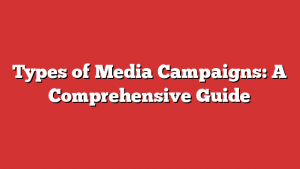Types of Media Campaigns: A Comprehensive Guide