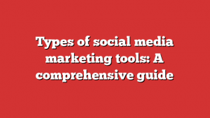 Types of social media marketing tools: A comprehensive guide