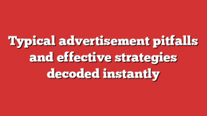 Typical advertisement pitfalls and effective strategies decoded instantly