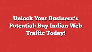 Unlock Your Business’s Potential: Buy Indian Web Traffic Today!