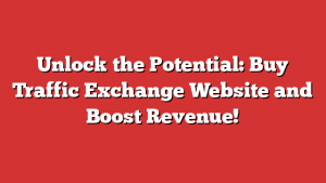Unlock the Potential: Buy Traffic Exchange Website and Boost Revenue!