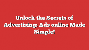 Unlock the Secrets of Advertising: Ads online Made Simple!