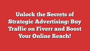 Unlock The Secrets Of Strategic Advertising: Buy Traffic On Fiverr And Boost Your Online Reach! 3 Unlock The Secrets Of Strategic Advertising: Buy Traffic On Fiverr And Boost Your Online Reach!