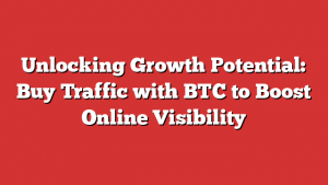 Unlocking Growth Potential: Buy Traffic with BTC to Boost Online Visibility