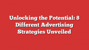 Unlocking the Potential: 8 Different Advertising Strategies Unveiled 1 Unlocking the Potential: 8 Different Advertising Strategies Unveiled