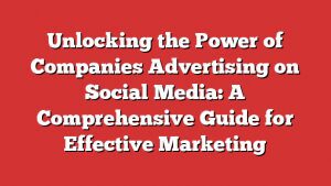 Unlocking The Power Of Companies Advertising On Social Media: A Comprehensive Guide For Effective Marketing