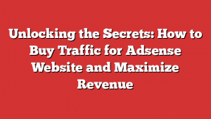 Unlocking the Secrets: How to Buy Traffic for Adsense Website and Maximize Revenue