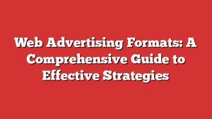 Web Advertising Formats: A Comprehensive Guide To Effective Strategies 1 Web Advertising Formats: A Comprehensive Guide To Effective Strategies