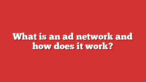 What Is An Ad Network And How Does It Work?
