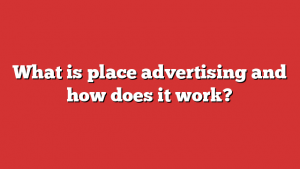 What is place advertising and how does it work?
