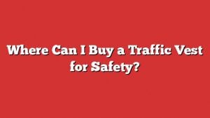 Where Can I Buy A Traffic Vest For Safety?
