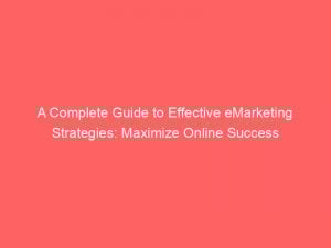 a complete guide to effective emarketing strategies maximize online success 347472 1
