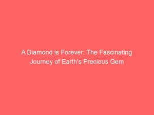 a diamond is forever the fascinating journey of earths precious gem 347468 1