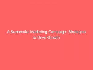 a successful marketing campaign strategies to drive growth 347502 1