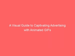 a visual guide to captivating advertising with animated gifs 374136 1