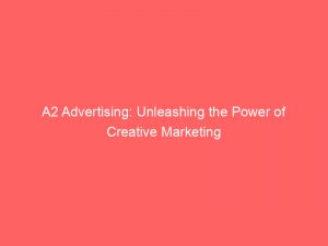 a2 advertising unleashing the power of creative marketing 347518 1