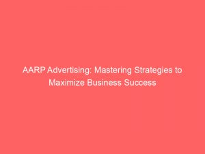 aarp advertising mastering strategies to maximize business success 347522 1