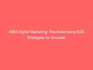 abm digital marketing revolutionizing b2b strategies for success 347560 1