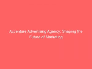 accenture advertising agency shaping the future of marketing 347624 1