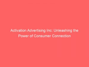 activation advertising inc unleashing the power of consumer connection 347784 1