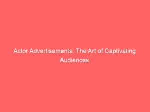 actor advertisements the art of captivating audiences 347806 1