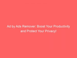 ad by ads remover boost your productivity and protect your privacy 347932 1