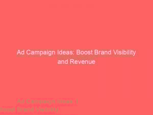 Ad Campaign Ideas Boost Brand Visibility And Revenue 347952 1