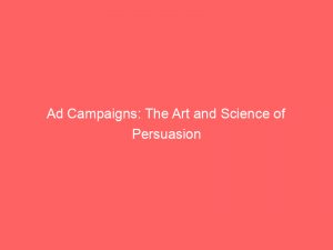 ad campaigns the art and science of persuasion 348588 1