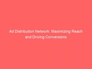 ad distribution network maximizing reach and driving conversions 348040 1