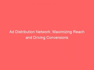 ad distribution network maximizing reach and driving conversions 348040 1