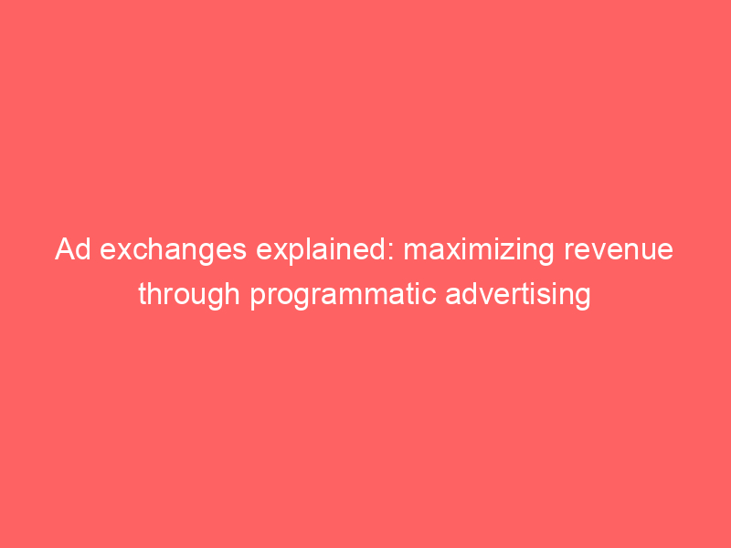 ad exchanges explained maximizing revenue through programmatic advertising 348074 1