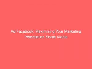 ad facebook maximizing your marketing potential on social media 348098 1