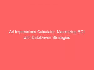 ad impressions calculator maximizing roi with datadriven strategies 348184 1