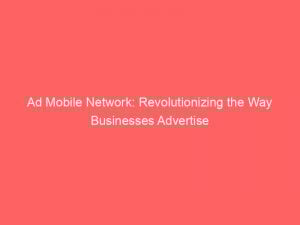Ad Mobile Network Revolutionizing The Way Businesses Advertise 348274 1