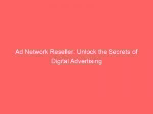 Ad Network Reseller Unlock The Secrets Of Digital Advertising 348418 1