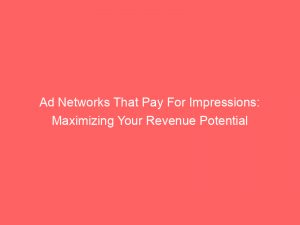 ad networks that pay for impressions maximizing your revenue potential 349192 1