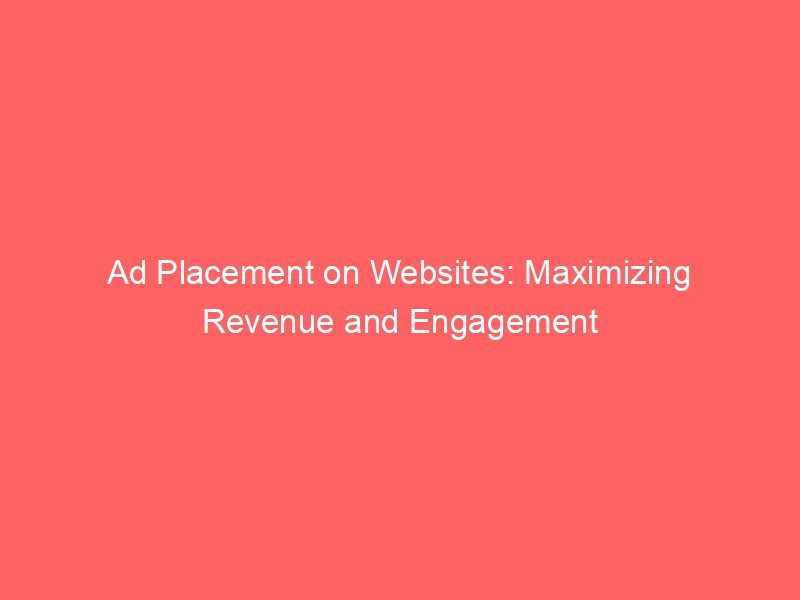 Best Ad Placement on Websites: Maximizing Revenue and