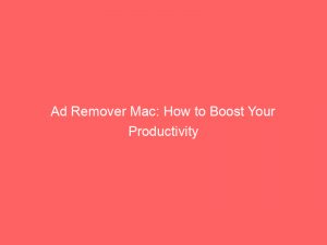 ad remover mac how to boost your productivity 348698 1