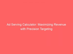 ad serving calculator maximizing revenue with precision targeting 348754 1