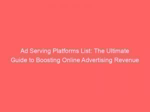 ad serving platforms list the ultimate guide to boosting online advertising revenue 348718 1