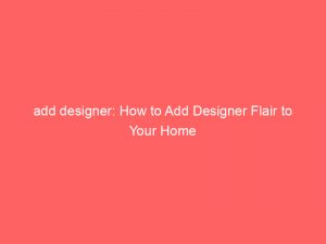 add designer how to add designer flair to your home 349542 1