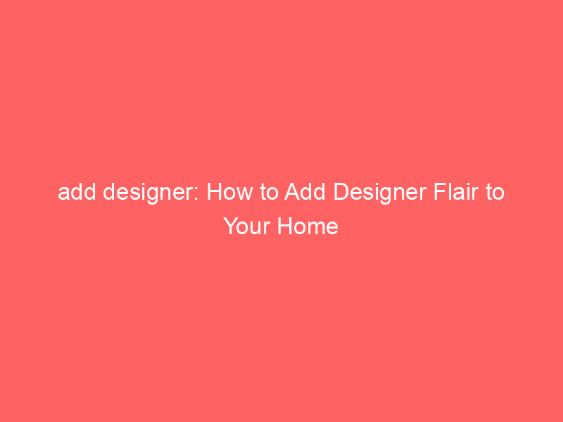 Add Designer: How To Add Designer Flair To Your Home - Froggy Ads