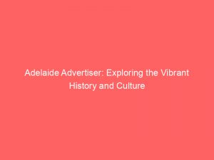 adelaide advertiser exploring the vibrant history and culture 349574 1