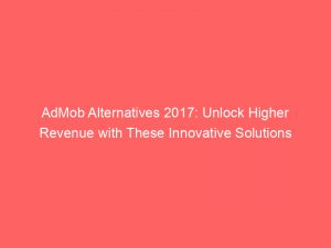 admob alternatives 2017 unlock higher revenue with these innovative solutions 349210 1