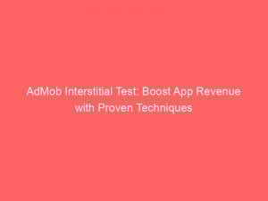 admob interstitial test boost app revenue with proven techniques 349302 1