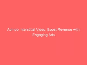 admob interstitial video boost revenue with engaging ads 349316 1