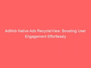 admob native ads recyclerview boosting user engagement effortlessly 349340 1