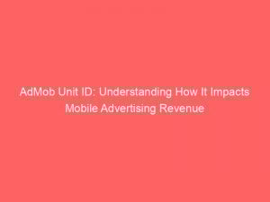 admob unit id understanding how it impacts mobile advertising revenue 349388 1