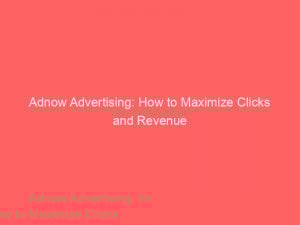adnow advertising how to maximize clicks and revenue 349410 1