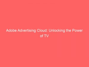 adobe advertising cloud unlocking the power of tv 349428 1